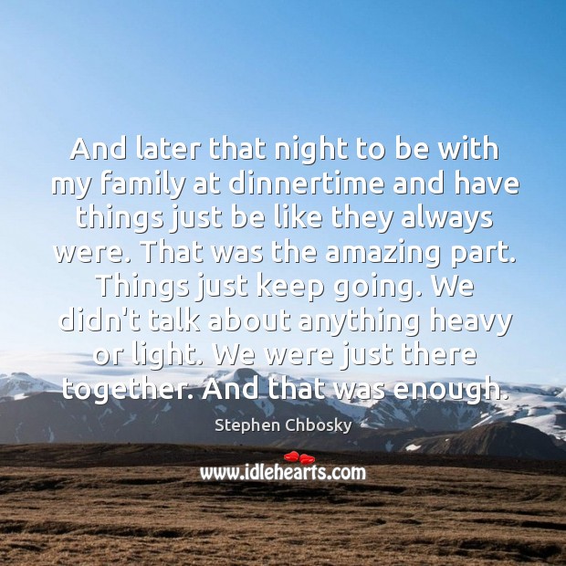 And later that night to be with my family at dinnertime and Stephen Chbosky Picture Quote