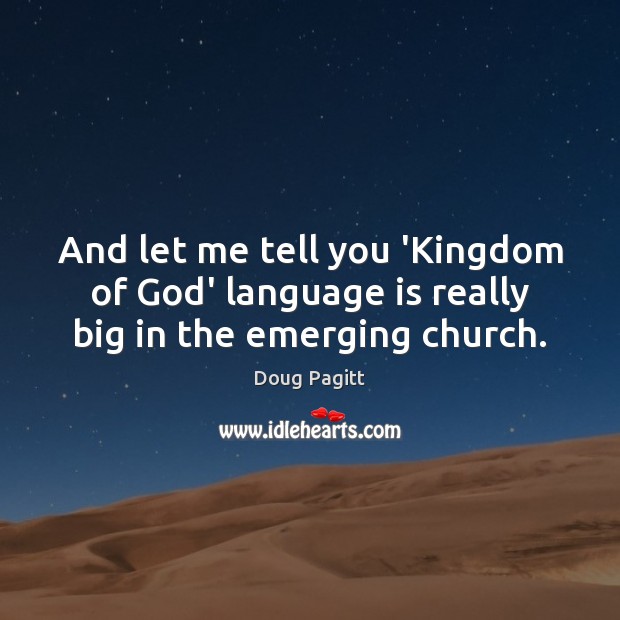And let me tell you ‘Kingdom of God’ language is really big in the emerging church. Doug Pagitt Picture Quote