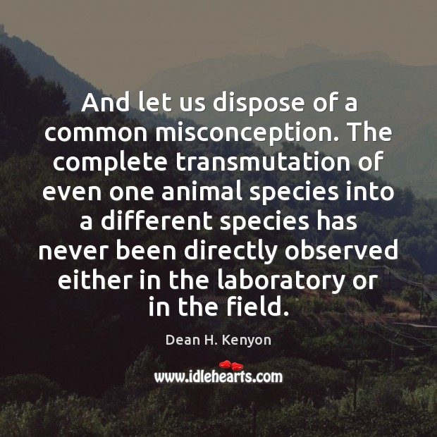 And let us dispose of a common misconception. The complete transmutation of Dean H. Kenyon Picture Quote