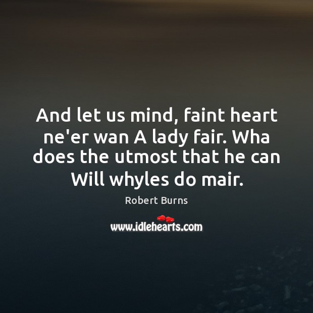 And let us mind, faint heart ne’er wan A lady fair. Wha Robert Burns Picture Quote