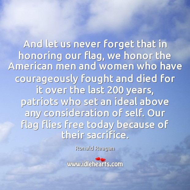 And let us never forget that in honoring our flag, we honor Ronald Reagan Picture Quote