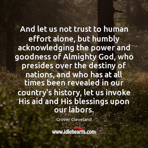 And let us not trust to human effort alone, but humbly acknowledging Grover Cleveland Picture Quote