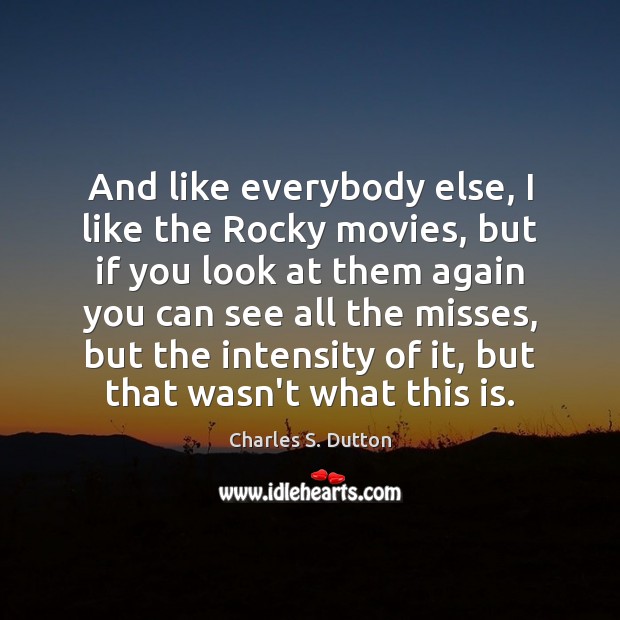 And like everybody else, I like the Rocky movies, but if you Charles S. Dutton Picture Quote