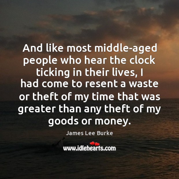 And like most middle-aged people who hear the clock ticking in their James Lee Burke Picture Quote