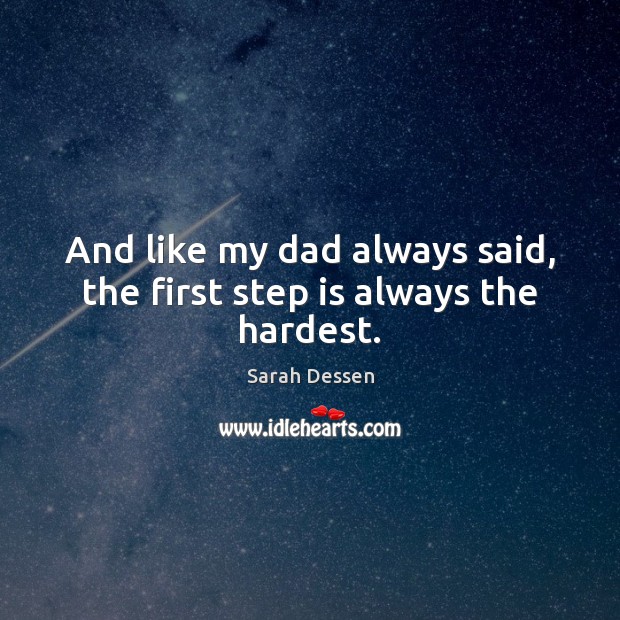 And like my dad always said, the first step is always the hardest. Image
