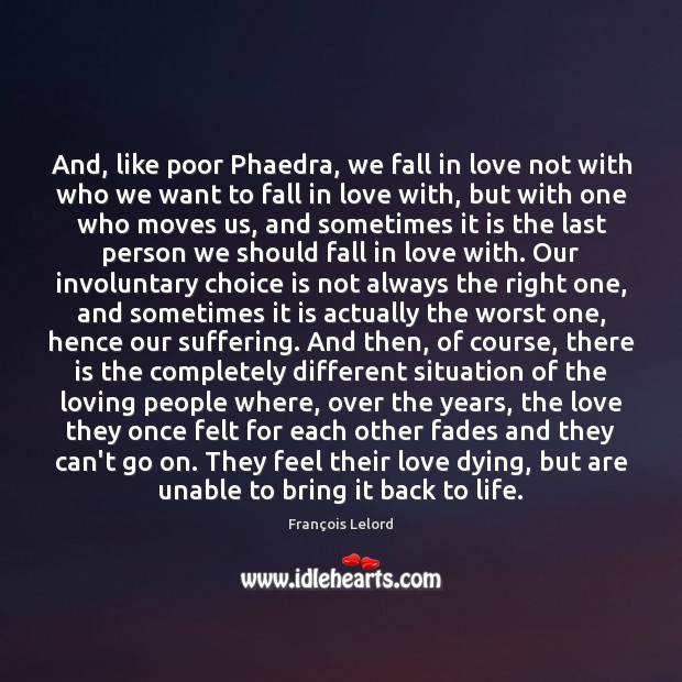 And, like poor Phaedra, we fall in love not with who we Image