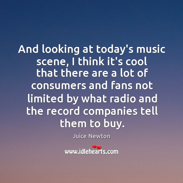 And looking at today’s music scene, I think it’s cool that there Juice Newton Picture Quote