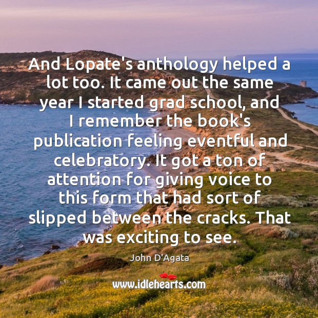 And Lopate’s anthology helped a lot too. It came out the same John D’Agata Picture Quote