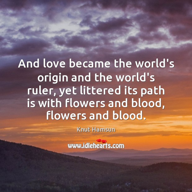 And love became the world’s origin and the world’s ruler, yet littered Knut Hamsun Picture Quote