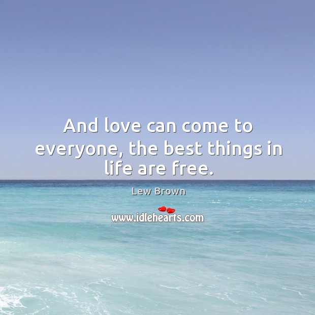 And love can come to everyone, the best things in life are free. Image