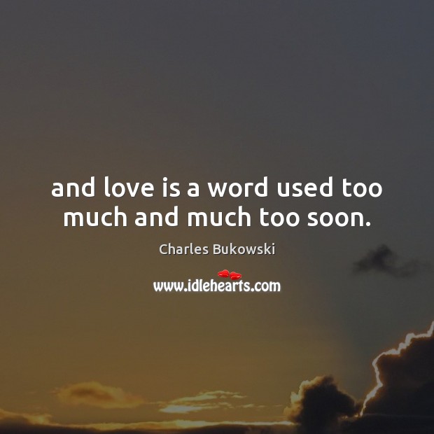 And love is a word used too much and much too soon. Image