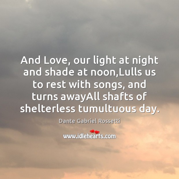 And Love, our light at night and shade at noon,Lulls us Dante Gabriel Rossetti Picture Quote