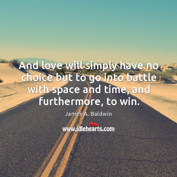 And love will simply have no choice but to go into battle James A. Baldwin Picture Quote