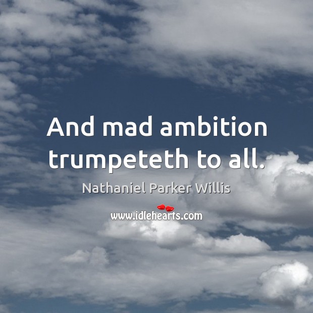 And mad ambition trumpeteth to all. Image