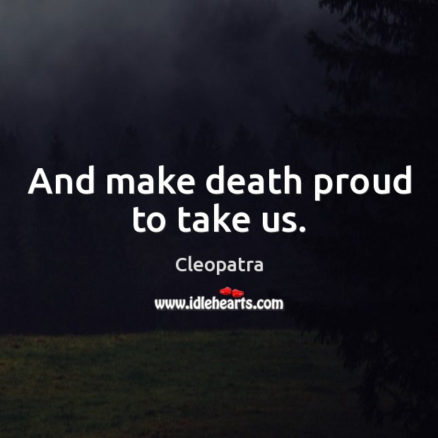 And make death proud to take us. Image