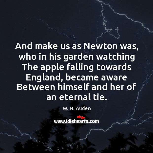 And make us as Newton was, who in his garden watching The W. H. Auden Picture Quote