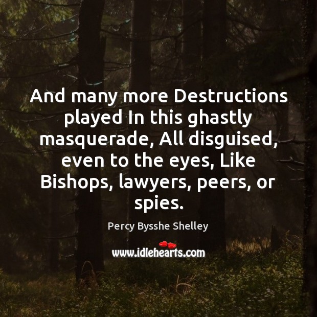 And many more Destructions played In this ghastly masquerade, All disguised, even Percy Bysshe Shelley Picture Quote