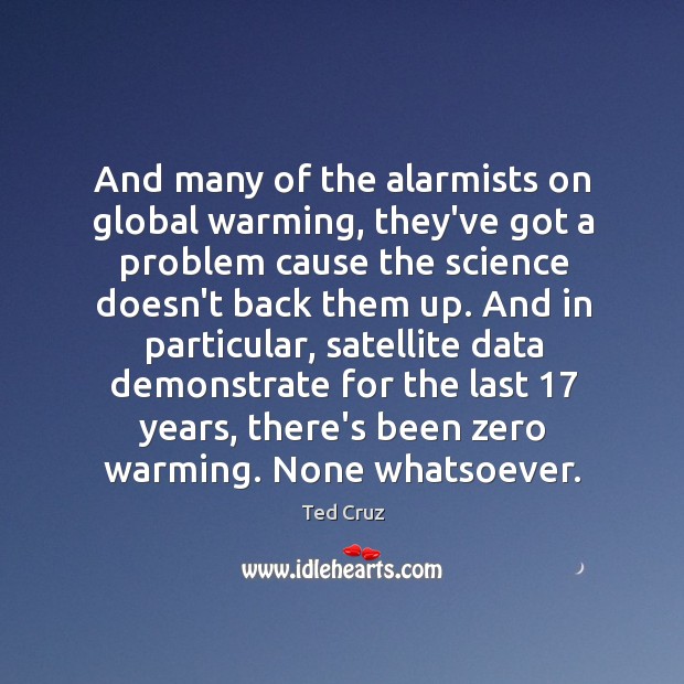 And many of the alarmists on global warming, they’ve got a problem Ted Cruz Picture Quote
