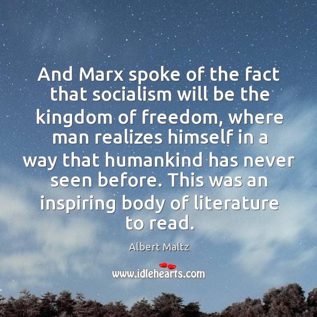 And marx spoke of the fact that socialism will be the kingdom of freedom Albert Maltz Picture Quote
