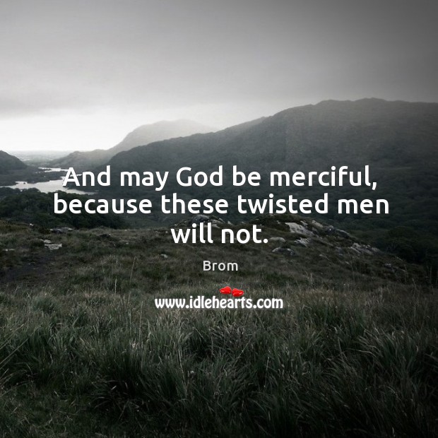 And may God be merciful, because these twisted men will not. Brom Picture Quote