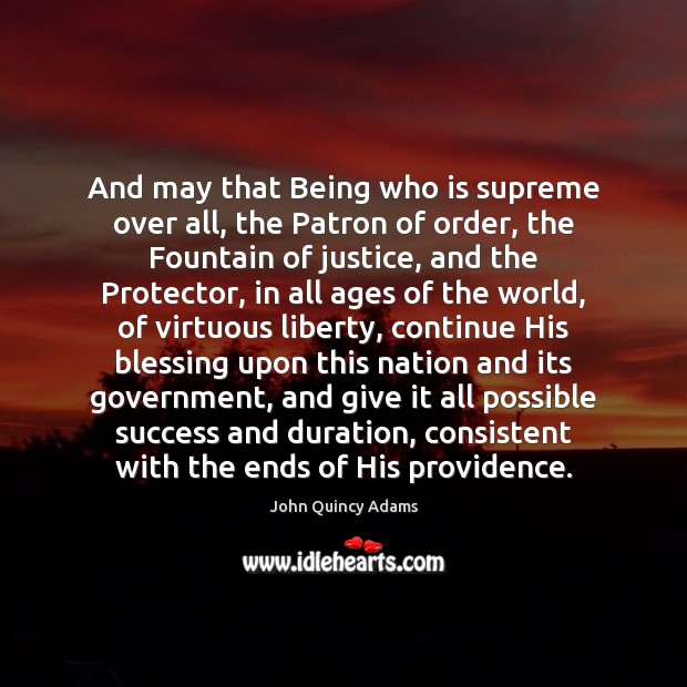 And may that Being who is supreme over all, the Patron of John Quincy Adams Picture Quote