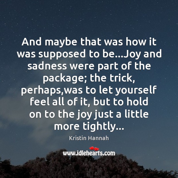 And maybe that was how it was supposed to be…Joy and Kristin Hannah Picture Quote