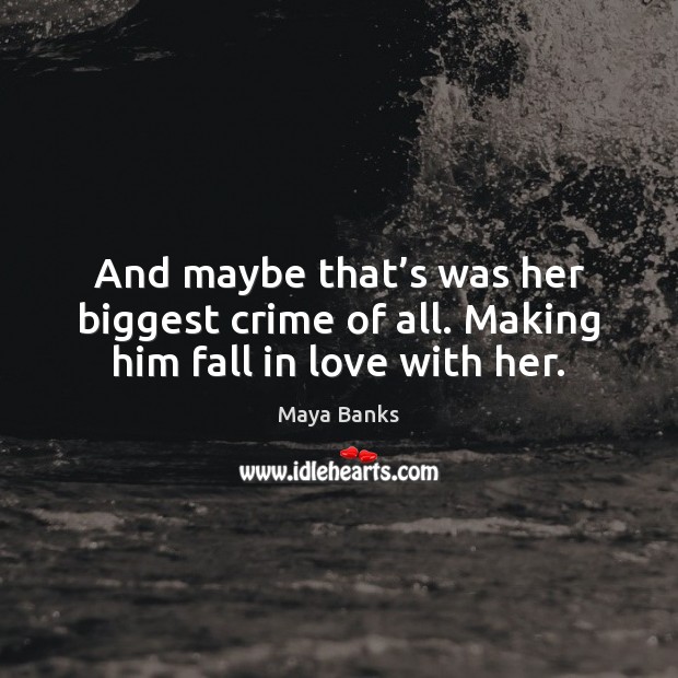 And maybe that’s was her biggest crime of all. Making him fall in love with her. Crime Quotes Image