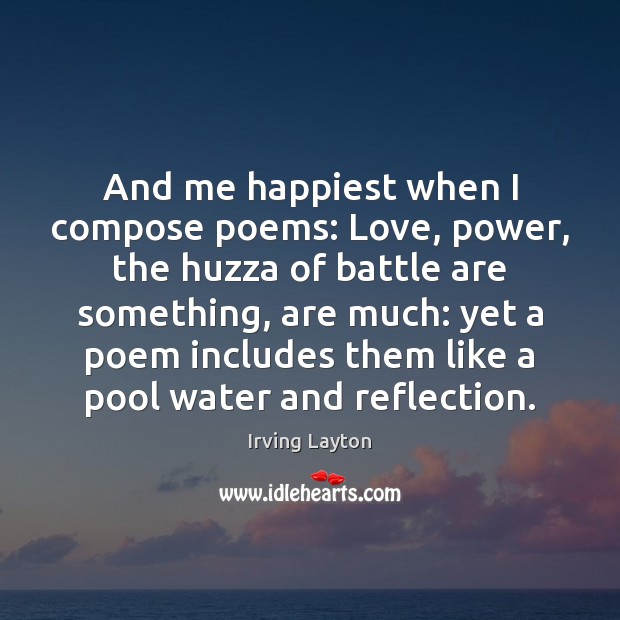 And me happiest when I compose poems: Love, power, the huzza of Irving Layton Picture Quote