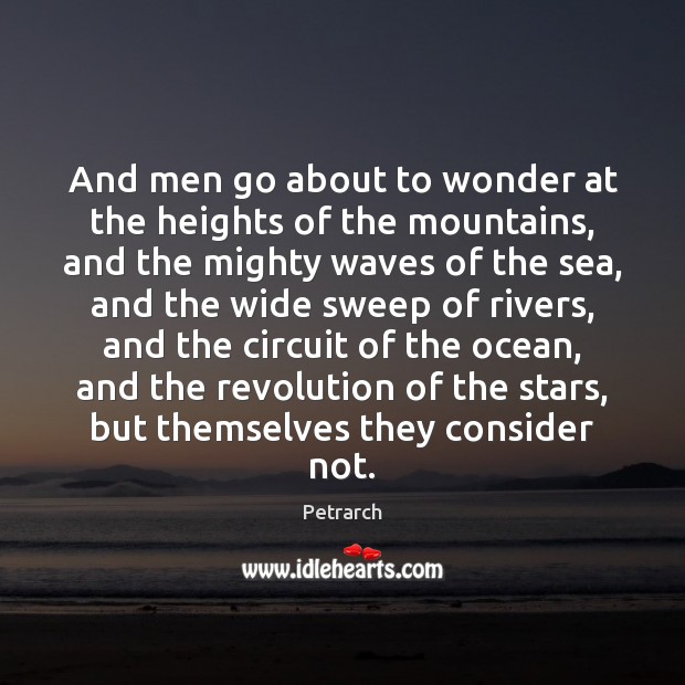 And men go about to wonder at the heights of the mountains, Petrarch Picture Quote