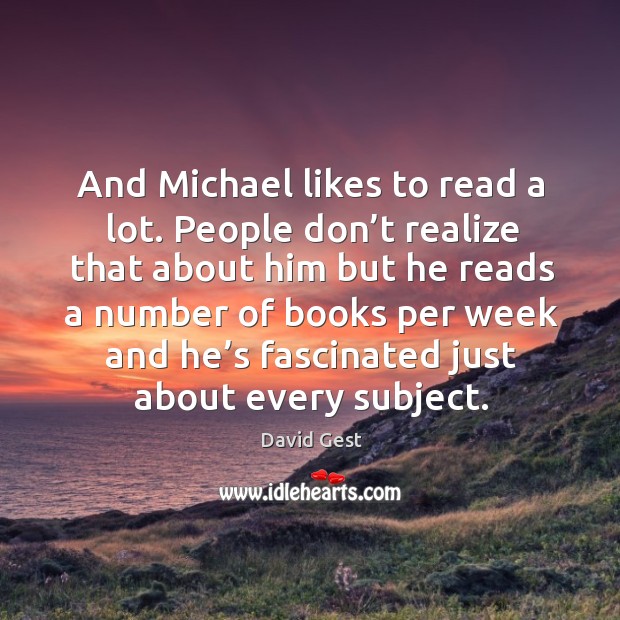 And michael likes to read a lot. People don’t realize that about him but he reads a number David Gest Picture Quote