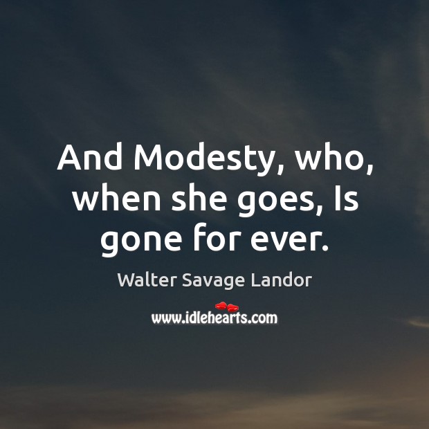 And Modesty, who, when she goes, Is gone for ever. Image