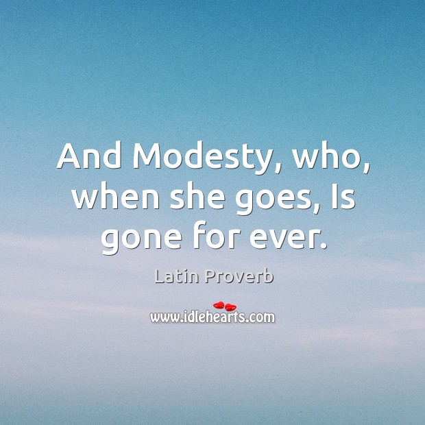 And modesty, who, when she goes, is gone for ever. Image