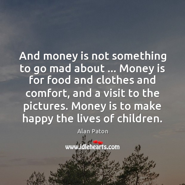 And money is not something to go mad about … Money is for Alan Paton Picture Quote