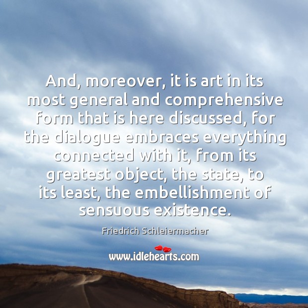 And, moreover, it is art in its most general and comprehensive form that is here discussed Friedrich Schleiermacher Picture Quote