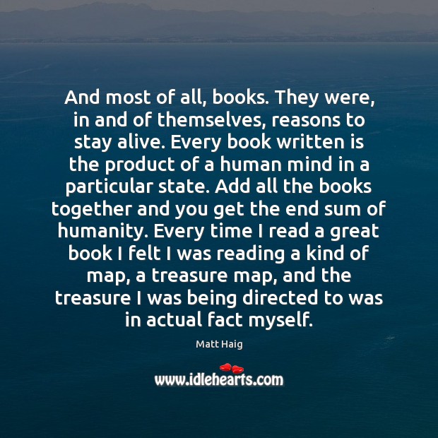 And most of all, books. They were, in and of themselves, reasons Matt Haig Picture Quote