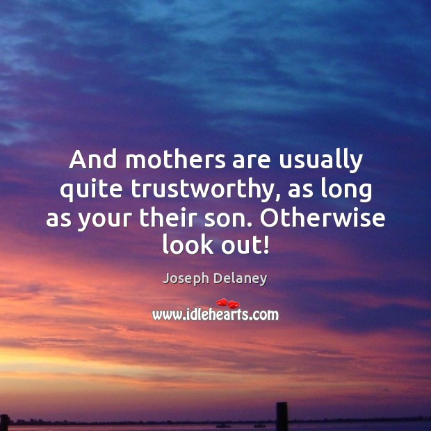And mothers are usually quite trustworthy, as long as your their son. Otherwise look out! Joseph Delaney Picture Quote