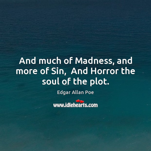 And much of Madness, and more of Sin,  And Horror the soul of the plot. Edgar Allan Poe Picture Quote