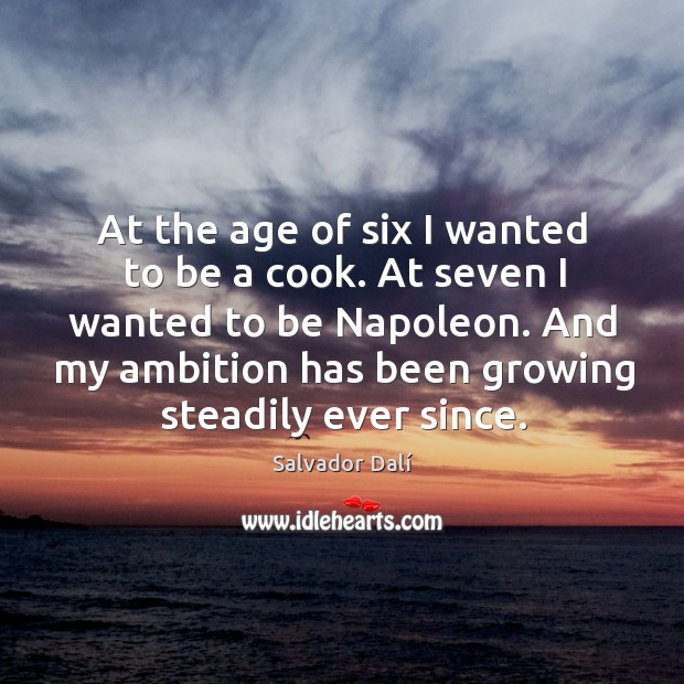 And my ambition has been growing steadily ever since. Salvador Dalí Picture Quote