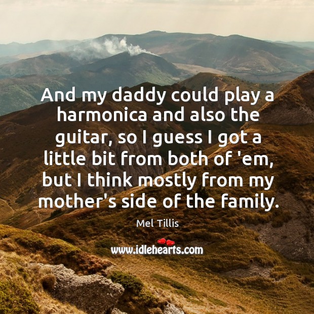 And my daddy could play a harmonica and also the guitar, so Mel Tillis Picture Quote