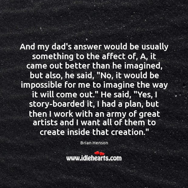 And my dad’s answer would be usually something to the affect of, Brian Henson Picture Quote
