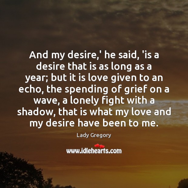 And my desire,’ he said, ‘is a desire that is as Lady Gregory Picture Quote