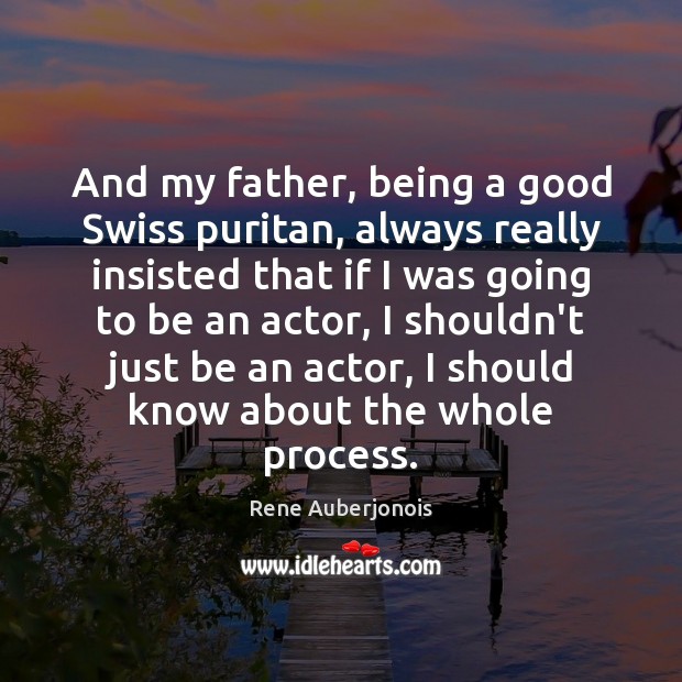 And my father, being a good Swiss puritan, always really insisted that Rene Auberjonois Picture Quote