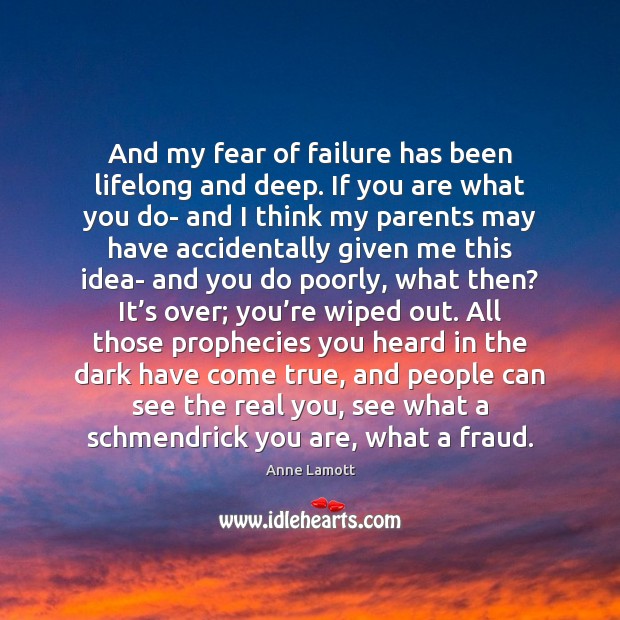 And my fear of failure has been lifelong and deep. If you Image