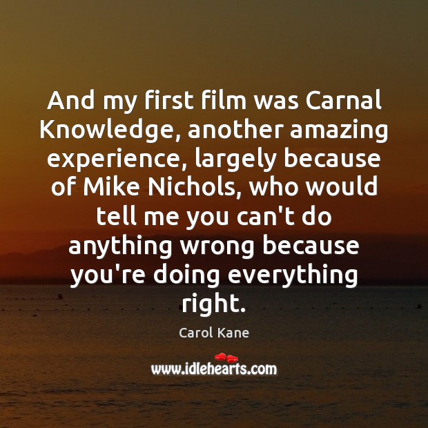 And my first film was Carnal Knowledge, another amazing experience, largely because Image