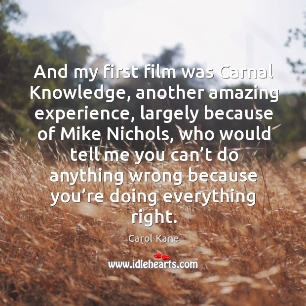 And my first film was carnal knowledge, another amazing experience Carol Kane Picture Quote