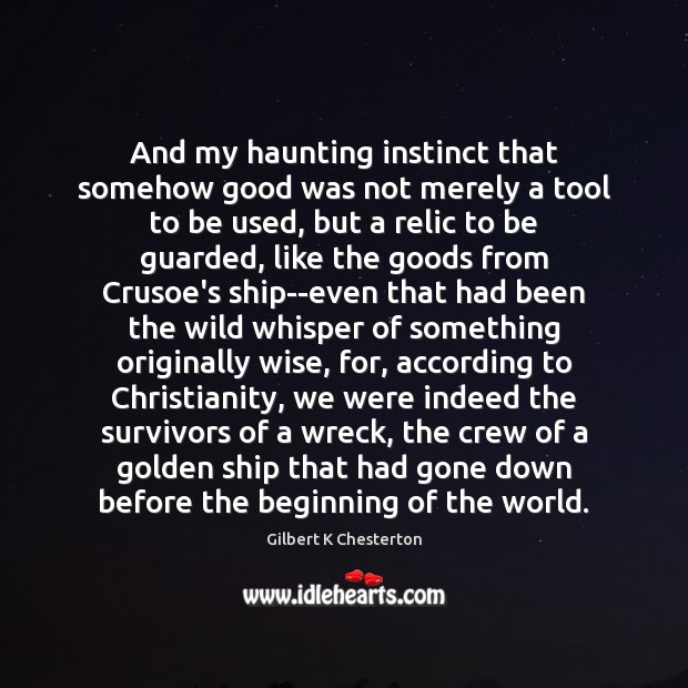 And my haunting instinct that somehow good was not merely a tool Gilbert K Chesterton Picture Quote