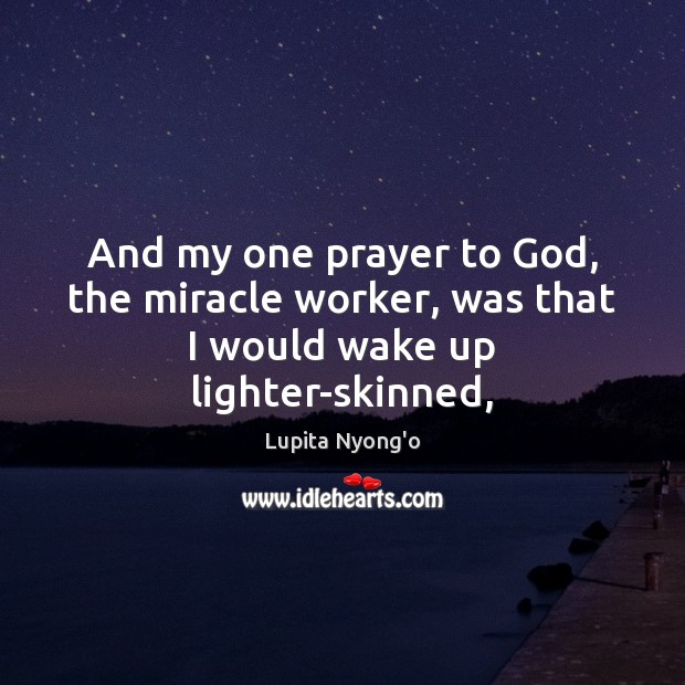 And my one prayer to God, the miracle worker, was that I would wake up lighter-skinned, Image
