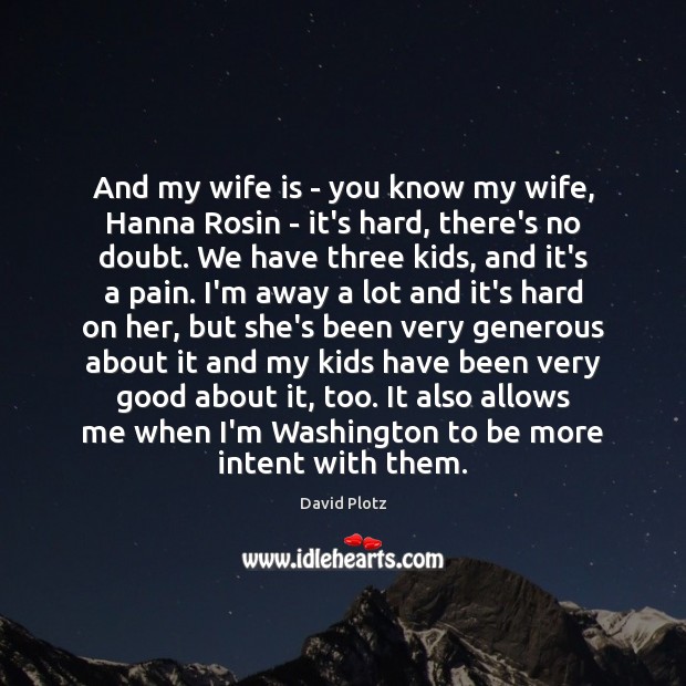 And my wife is – you know my wife, Hanna Rosin – David Plotz Picture Quote