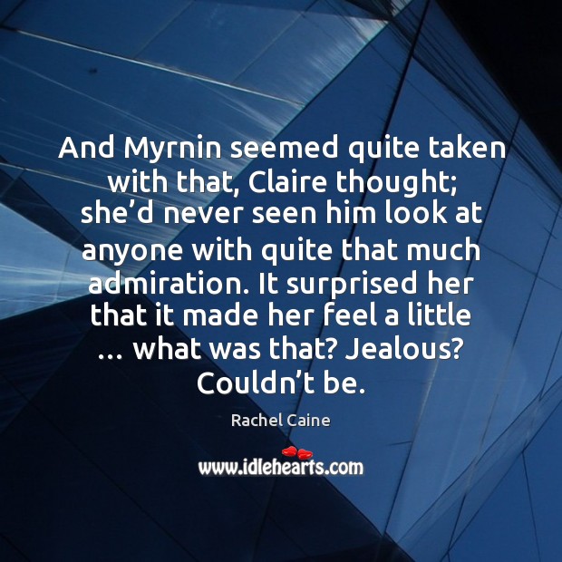 And Myrnin seemed quite taken with that, Claire thought; she’d never Rachel Caine Picture Quote