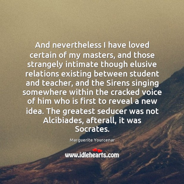 And nevertheless I have loved certain of my masters, and those strangely Image